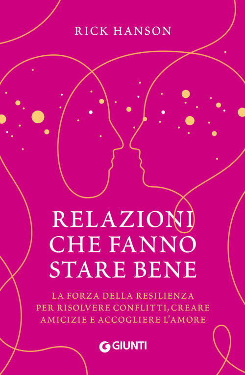 Relazioni Che Fanno Stare Bene. La Forza Della Resilienza Per Risolvere Conflitti, Creare Amicizie E