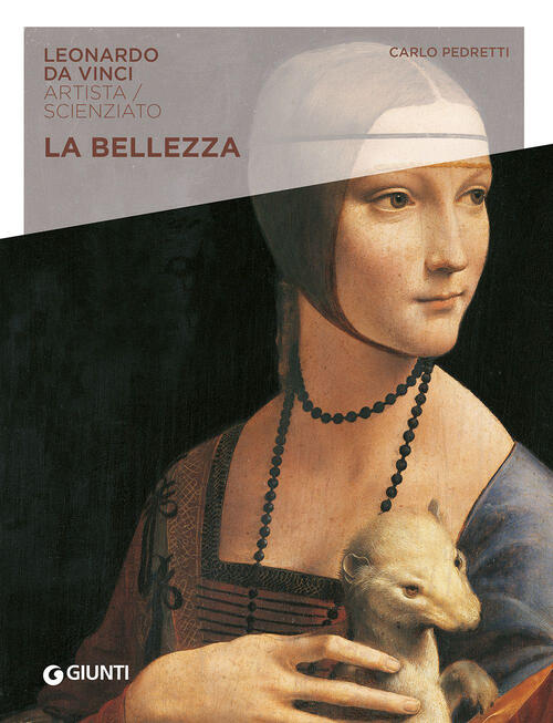 La Bellezza. Leonardo Da Vinci. Artista / Scienziato Carlo Pedretti Giunti Edi