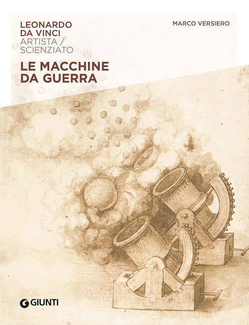 Macchine Da Guerra. Leonardo Da Vinci. Artista / Scienziato Marco Versiero Giu