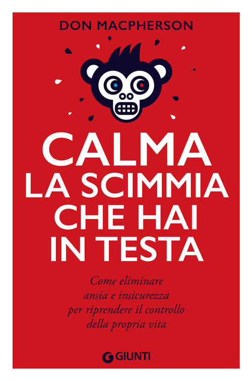 Calma La Scimmia Che Hai In Testa. Come Eliminare Ansia E Insicurezza Per Ripr