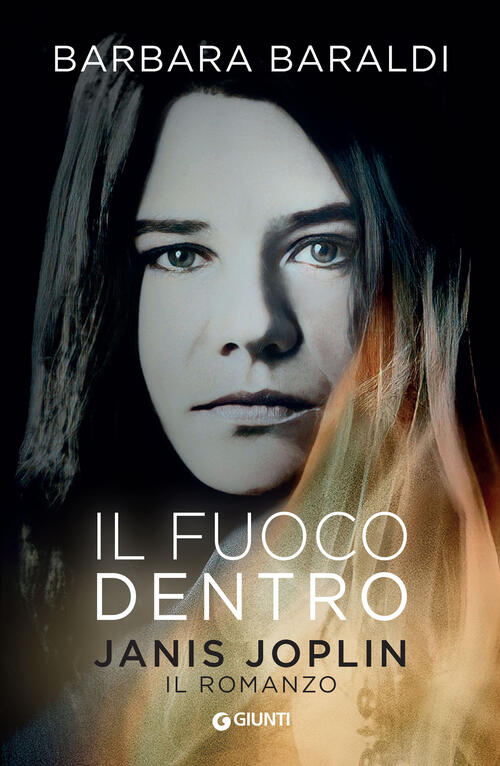 Il Fuoco Dentro. Janis Joplin. Il Romanzo Barbara Baraldi Giunti Editore 2023