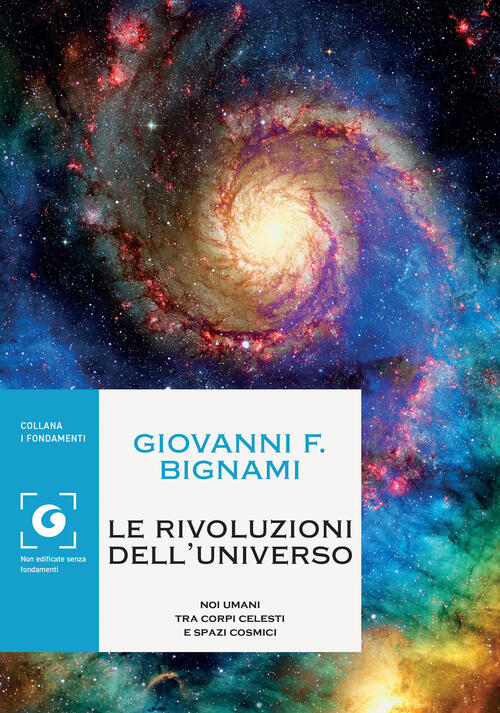 Le Rivoluzioni Dell'universo. Noi Umani Tra Corpi Celesti E Spazi Cosmici Giov