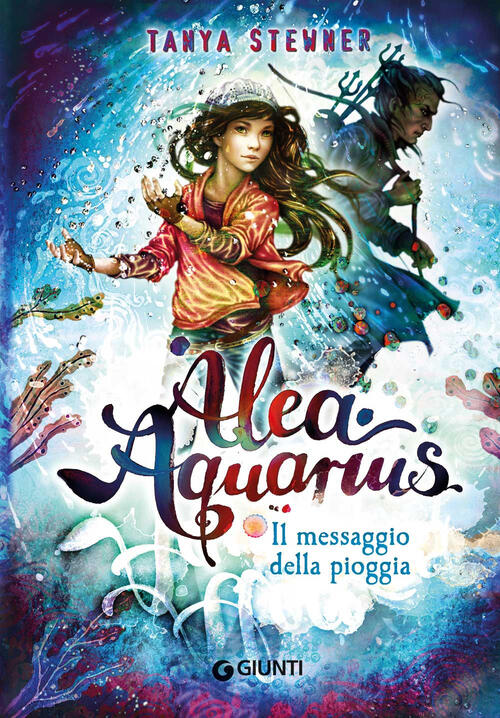 Il Messaggio Della Pioggia. Alea Aquarius. Vol. 5 Tanya Stewner Giunti Editore
