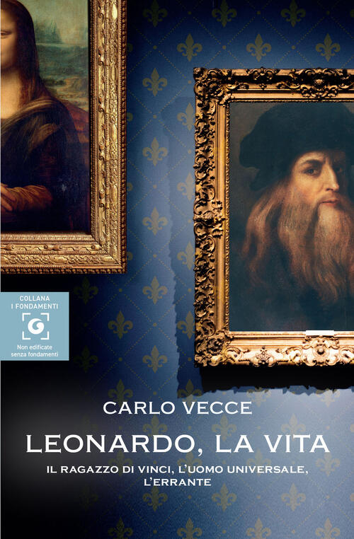 Leonardo, La Vita. Il Ragazzo Di Vinci, L'uomo Universale, L'errante Carlo Vec