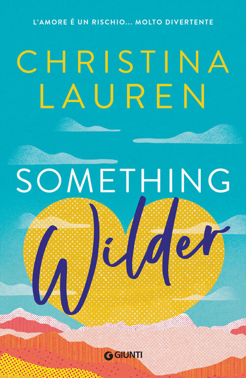 Something Wilder. L'amore E Un Rischio... Molto Divertente Christina Lauren Gi