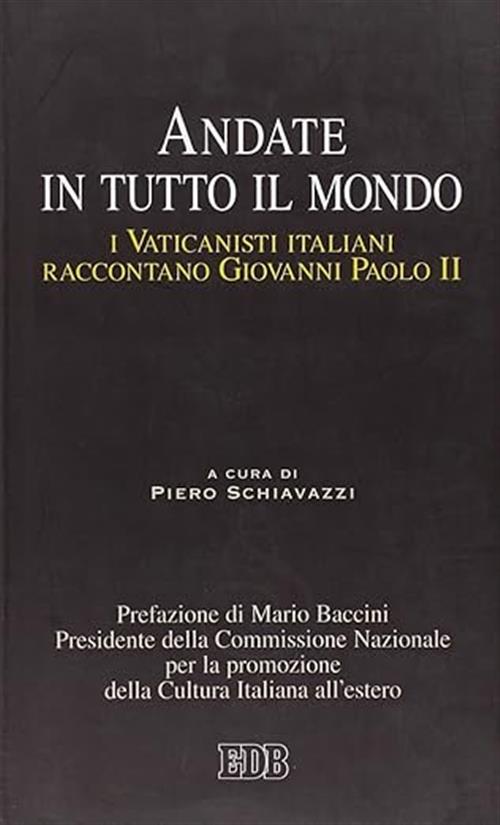 Andate In Tutto Il Mondo. I Vaticanisti Italiani Raccontano Giovanni Paolo Ii