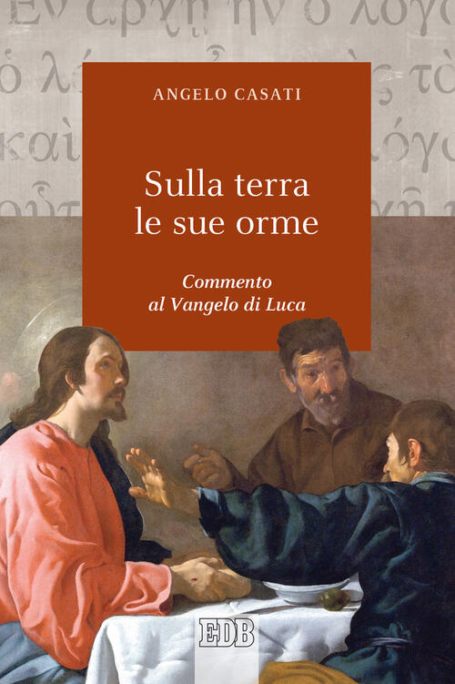 Sulla Terra Le Sue Orme. Commento Al Vangelo Di Luca Angelo Casati Edb 2021