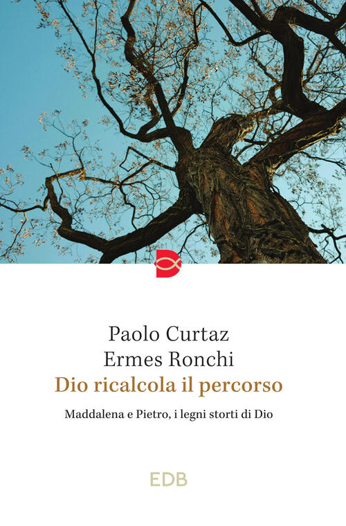 Dio Ricalcola Il Percorso. Maddalena E Pietro, I Legni Storti Di Dio Paolo Cur