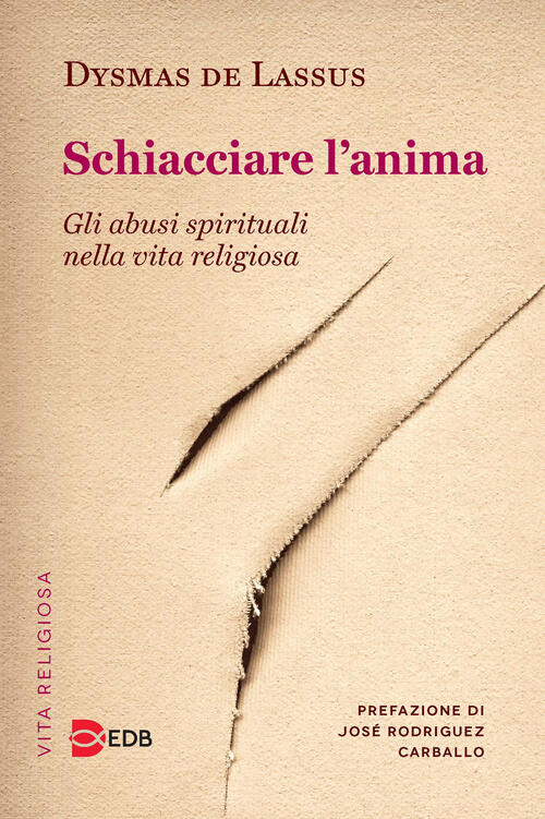 Schiacciare L'anima. Gli Abusi Spirituali Nella Vita Religiosa Dysmas De Lassu