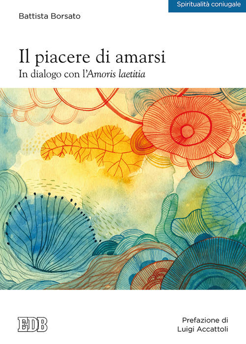 Il Piacere Di Amarsi. In Dialogo Con L'amoris Laetitia Battista Borsato Edb 20