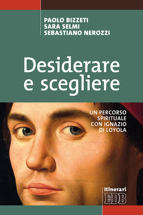 Desiderare E Scegliere. Un Percorso Spirituale Con Ignazio Di Loyola Paolo Biz