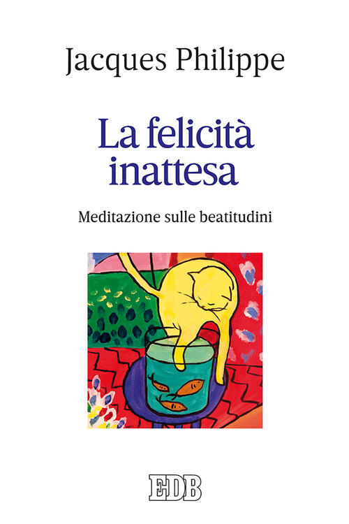 La Felicita Inattesa. Meditazione Sulle Beatitudini Jacques Philippe Edb 2018