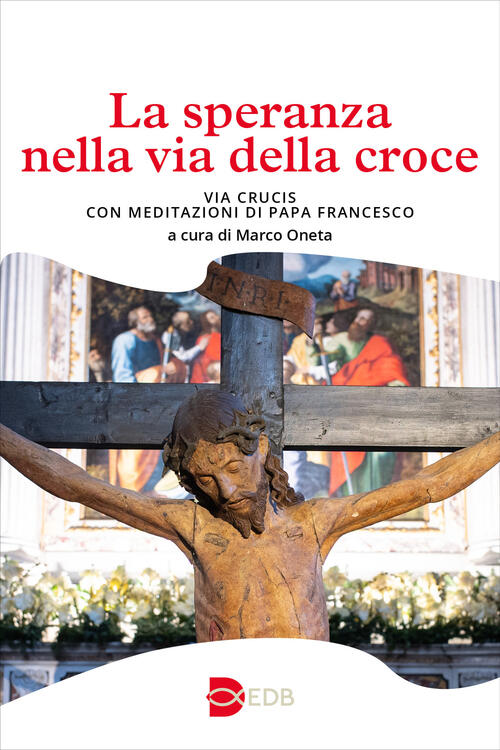 La Speranza Nella Via Della Croce. Via Crucis Con Meditazioni Di Papa Francesc