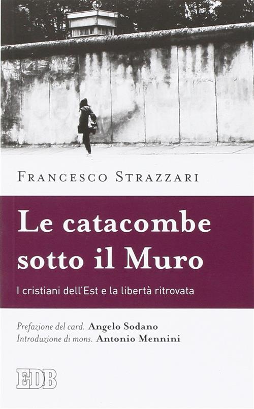 La Catacomba Sotto Il Muro. I Cristiani Dell'est E La Liberta Ritrovata