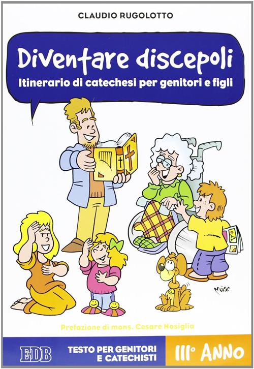 Diventare Discepoli. Itinerario Di Catechesi Per Genitori E Figli. Iii Anno