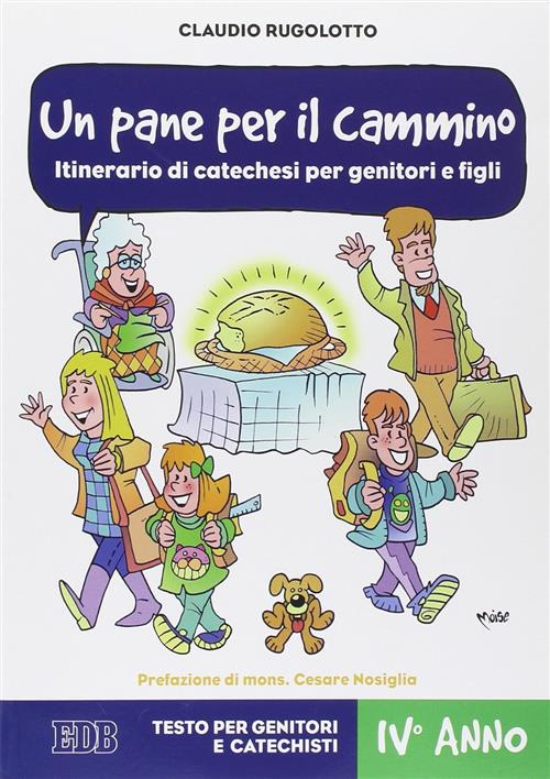Un Pane Per Il Cammino. Itinerario Di Catechesi Per Genitori E Figli. Iv Anno