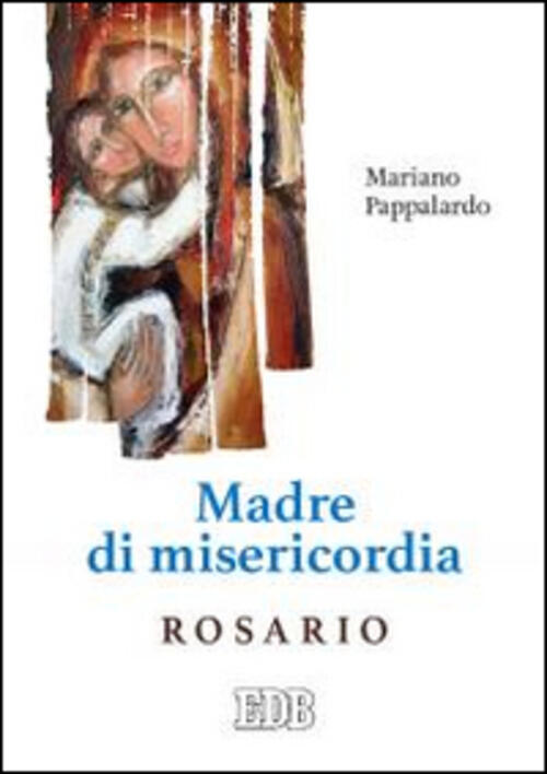 Madre Di Misericordia. Rosario Mariano Pappalardo Edb 2015