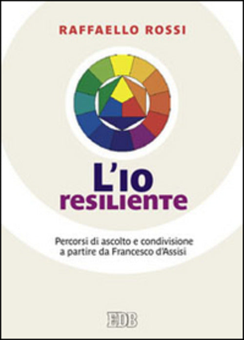 L' Io Resiliente. Percorsi Di Ascolto E Condivisione A Partire Da Francesco D'