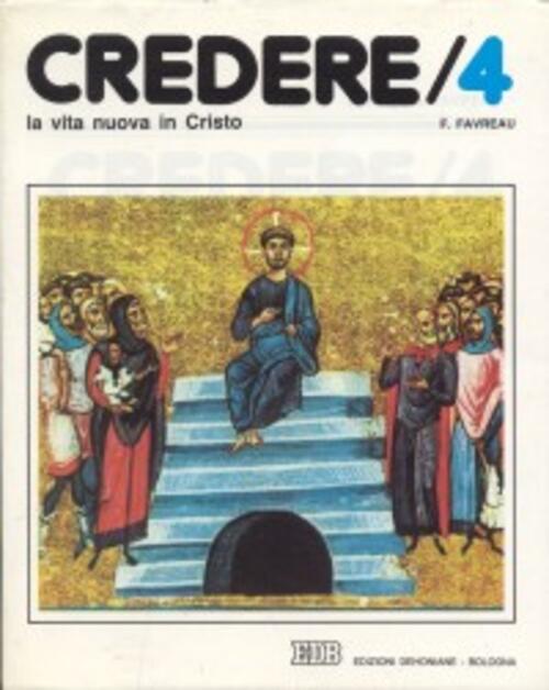 Credere. Vol. 4: La Vita Nuova In Cristo François Favreau Edb 1987