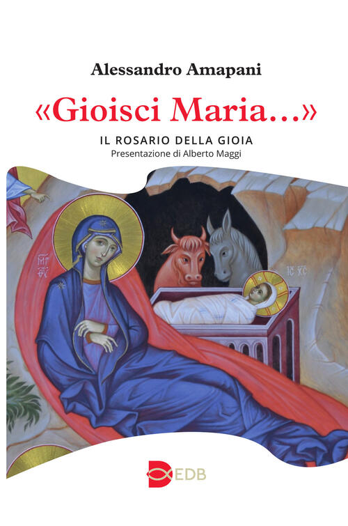 Gioisci Maria…. Il Rosario Della Gioia Alessandro Amapani Edb 2024
