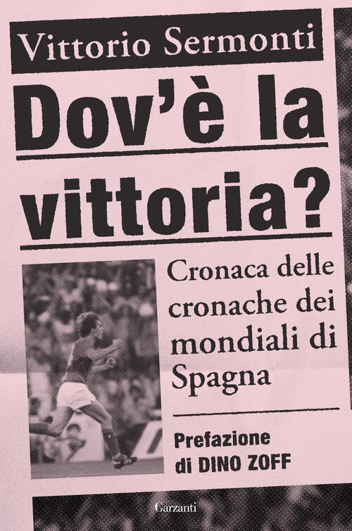 Dov'e La Vittoria? Cronaca Delle Cronache Dei Mondiali Di Spagna 1982 Vittorio