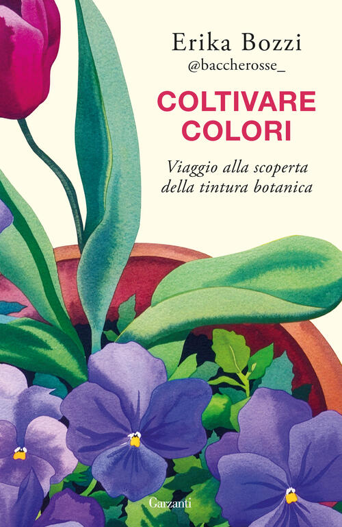Coltivare Colori. Viaggio Alla Scoperta Della Tintura Botanica Erika Bozzi Gar