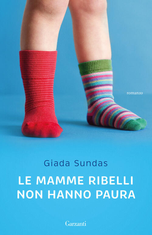 Le Mamme Ribelli Non Hanno Paura Giada Sundas Garzanti 2025