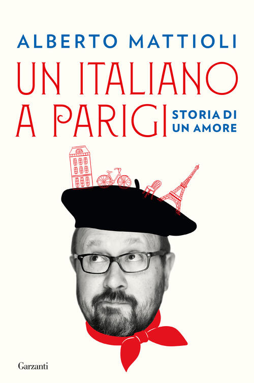 Un Italiano A Parigi. Storia Di Un Amore Alberto Mattioli Garzanti 2025