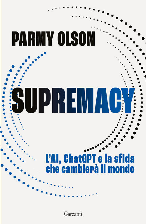 Supremacy. L'ai, Chatgpt E La Sfida Che Cambiera Il Mondo Parmy Olson Garzanti