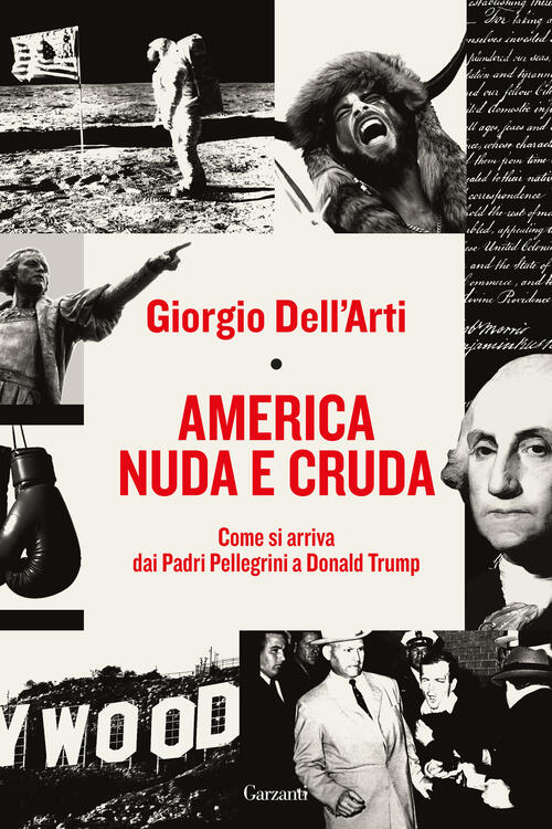 America Nuda E Cruda. Come Si Arriva Dai Padri Pellegrini A Donald Trump Giorg