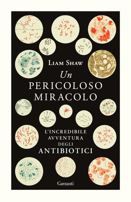 Un Pericoloso Miracolo. L'incredibile Avventura Degli Antibiotici Liam Shaw Ga
