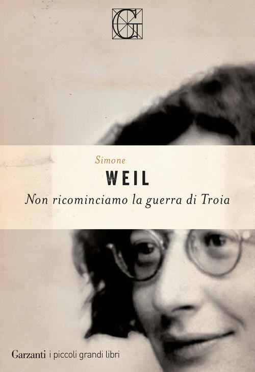 Non Ricominciamo La Guerra Di Troia Simone Weil Garzanti 2026