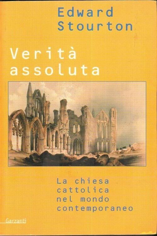 Verita Assoluta. La Chiesa Cattolica Nel Mondo Contemporaneo Edward Stourton G