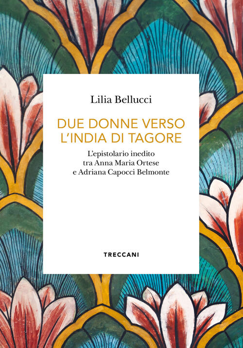 Due Donne Verso L'india Di Tagore. L'epistolario Inedito Tra Anna Maria Ortese