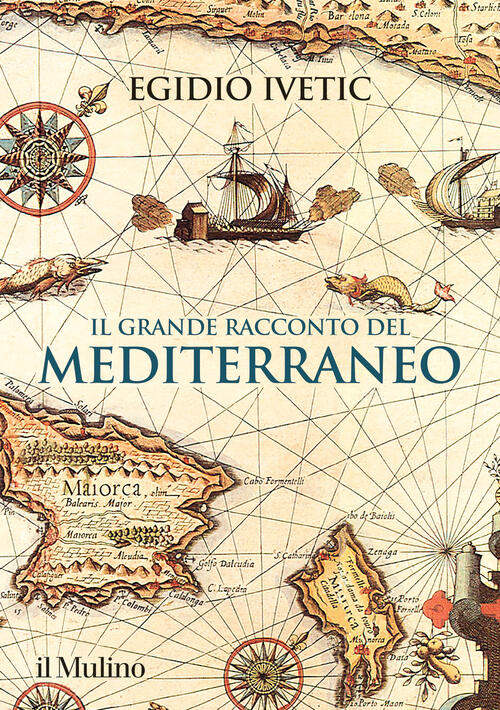 Il Grande Racconto Del Mediterraneo Egidio Ivetic Il Mulino 2022