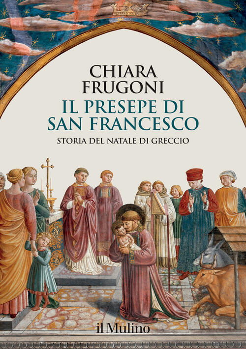 Il Presepe Di San Francesco. Storia Del Natale Di Greccio Chiara Frugoni Il Mu
