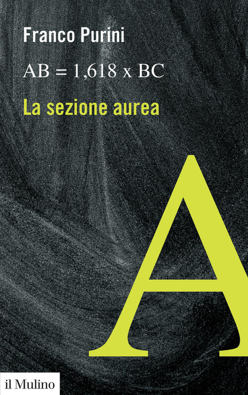 Ab = 1,618 X Bc. La Sezione Aurea Franco Purini Il Mulino 2024