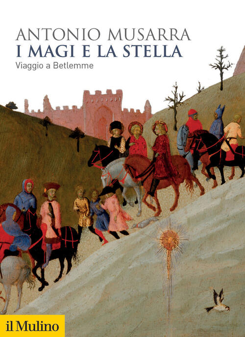 I Magi E La Stella. Viaggio A Betlemme Antonio Musarra Il Mulino 2024