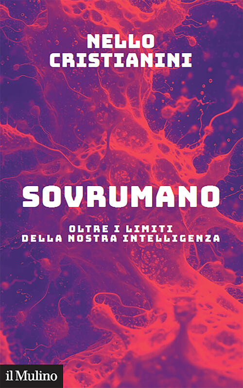 Sovrumano. Oltre I Limiti Della Nostra Intelligenza Nello Cristianini Il Mulin