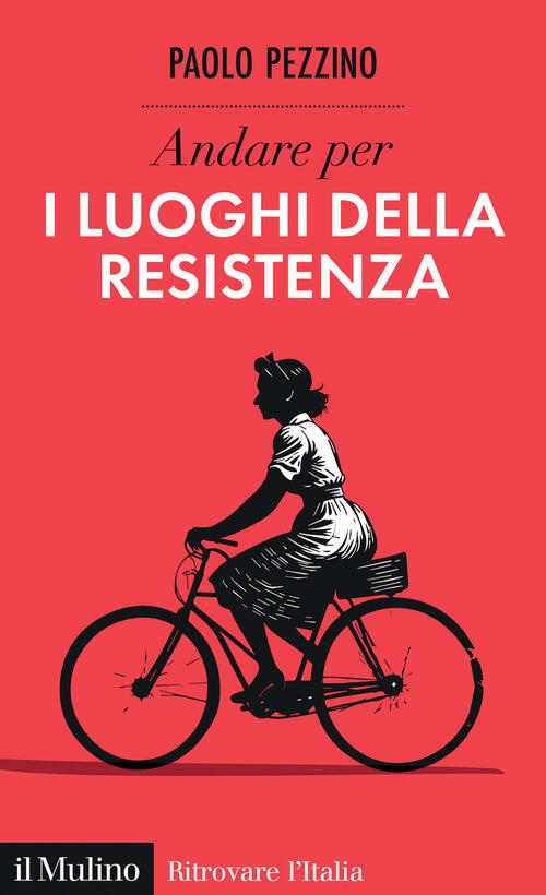 Andare Per I Luoghi Della Resistenza Paolo Pezzino Il Mulino 2025