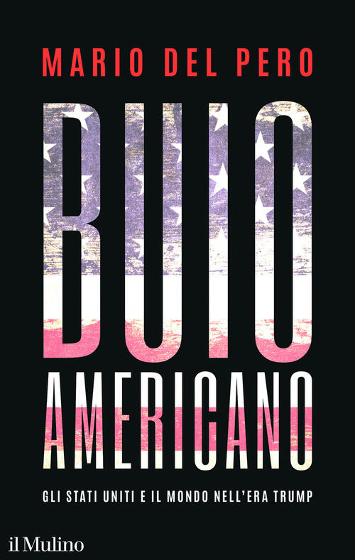 Buio Americano. Gli Stati Uniti E Il Mondo Nell'era Trump Mario Del Pero Il Mu