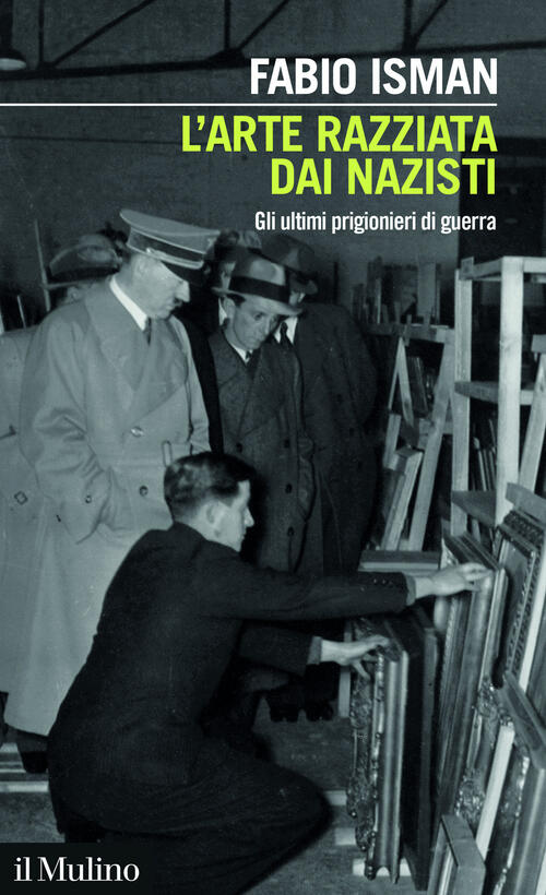 L'arte Razziata Dai Nazisti. Gli Ultimi Prigionieri Di Guerra Fabio Isman Il M