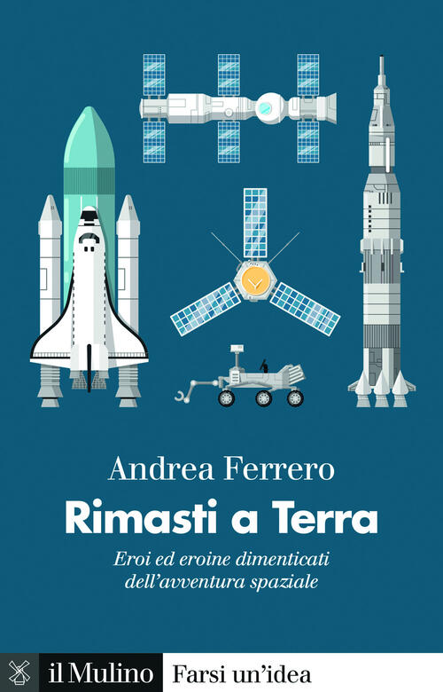 Rimasti A Terra. Eroi Ed Eroine Dimenticati Dell'avventura Spaziale Andrea Fer