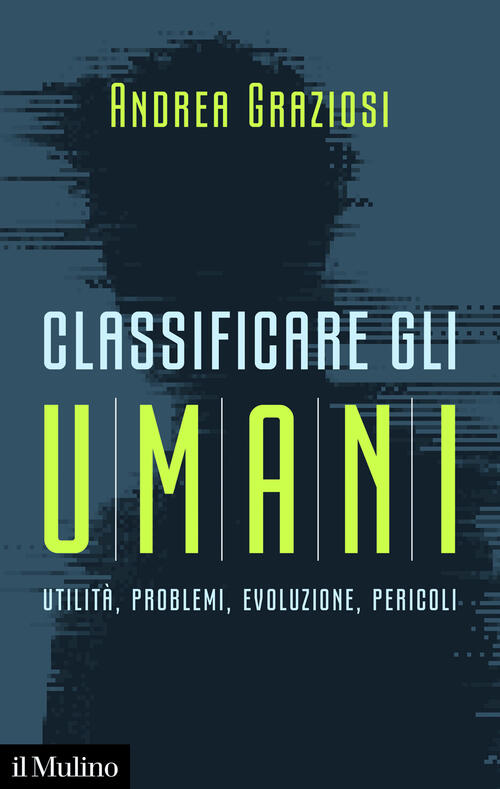 Classificare Gli Umani. Utilita, Problemi, Evoluzione E Pericoli Andrea Grazio