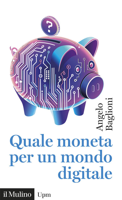 Quale Moneta Per Un Mondo Digitale Angelo Baglioni Il Mulino 2026