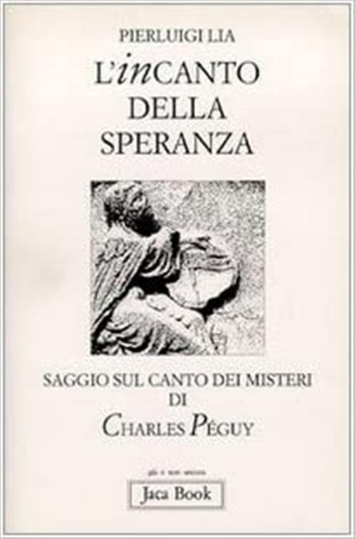 L' Incanto Della Speranza. Saggio Sul Canto Dei Misteri Di Charles Peguy