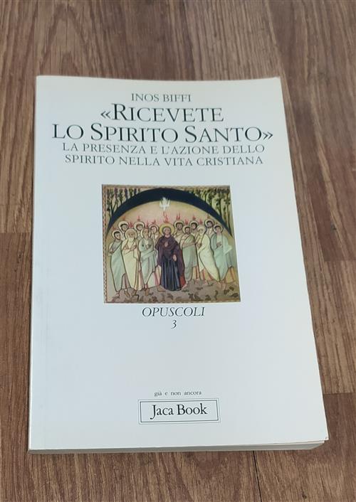 Ricevete Lo Spirito Santo. La Presenza E L'azione Dello Spirito Nella Vita Cristiana