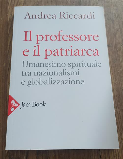 Il Professore E Il Patriarca. Umanesimo Spirituale Tra Nazionalismi E Globalizzazione