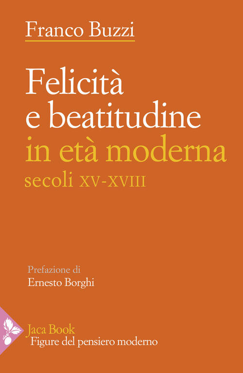 Felicita E Beatitudine In Eta Moderna (Secoli Xv-Xviii) Franco Buzzi Jaca Book