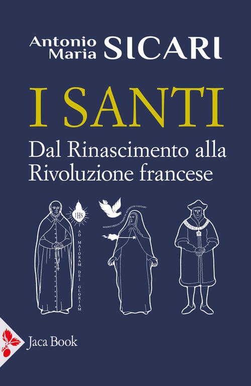 I Santi. Dal Rinascimento Alla Rivoluzione Francese Antonio Maria Sicari Jaca